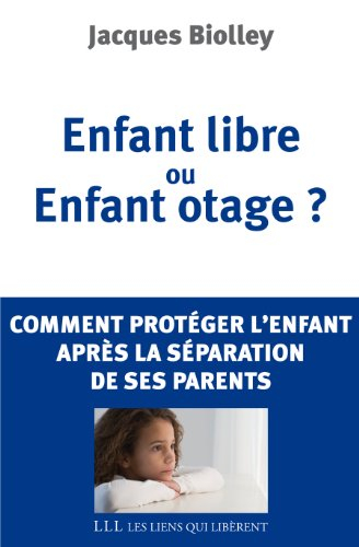 Enfant libre ou enfant otage ? : comment protéger l'enfant après la séparation de ses parents