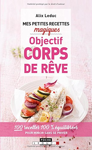 Mes petites recettes magiques objectif corps de rêve : 100 recettes 100 % équilibrées pour mincir sa