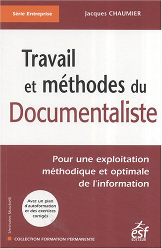 Travail et méthodes du documentaliste : pour une exploitation méthodique et optimale de l'informatio