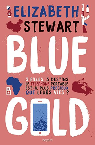 Blue gold : 3 flles, 3 destins : le téléphone portable est-il plus précieux que leurs vies ?