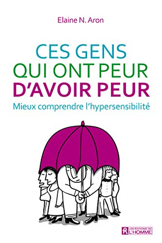 Ces gens qui ont peur d'avoir peur : mieux comprendre l'hypersensibilité