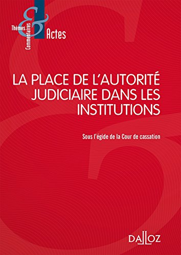 La place de l'autorité judiciaire dans les institutions : actes du colloque des 25 et 26 mai 2016