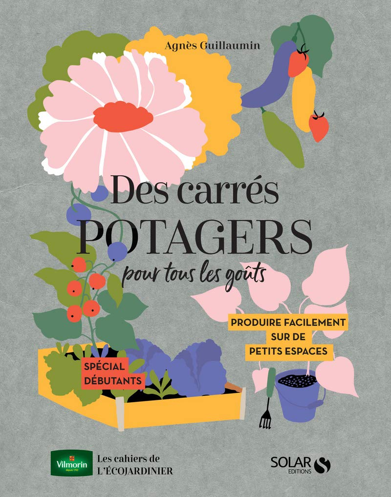 Des carrés potagers pour tous les goûts : produire facilement sur de petits espaces : spécial débuta