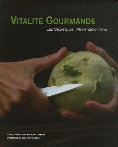 Vitalité gourmande : les secrets de l'alimentation vive : 101 recettes