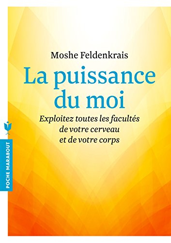 La puissance du moi : exploitez toutes les facultés de votre cerveau et de votre corps