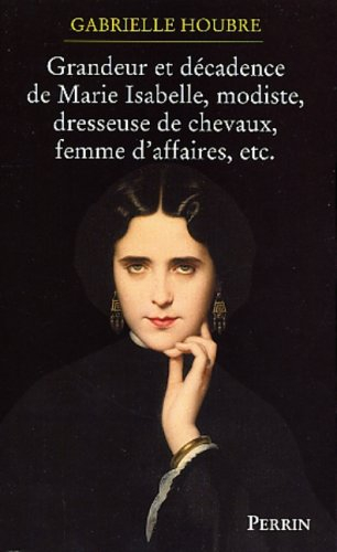 Histoire de la grandeur et de la décadence de Marie Isabelle, modiste, dresseuse de chevaux, femme d