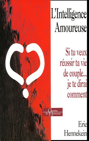 L'intelligence amoureuse : si tu veux réussir ta vie de couple, je te dirai comment...