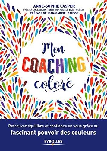 Mon coaching coloré : retrouvez équilibre et confiance en vous grâce au fascinant pouvoir des couleu