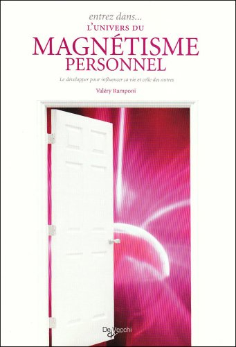 Entrez dans... l'univers du magnétisme personnel : le développer pour influencer sa vie et celle des