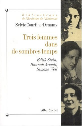 Trois femmes dans de sombres temps : Edith Stein, Hannah Arendt, Simone Weil : ou Amor fati, amor mu