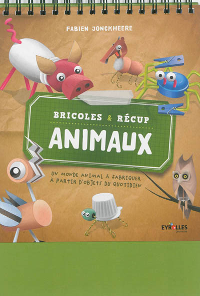 Bricoles & récup animaux : un monde animal à fabriquer à partir d'objets du quotidien