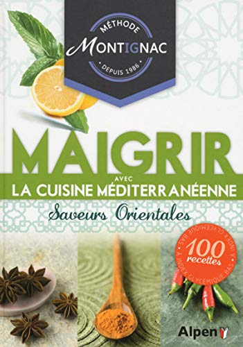 Maigrir avec la cuisine méditerranéenne : saveurs orientales : méthode Montignac