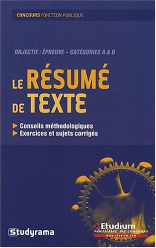 Le résumé de texte : conseils méthodologiques, exercices et sujets corrigés : objectif épreuve, caté