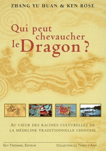 Qui peut chevaucher le dragon ? : au coeur des racines culturelles de la médecine traditionnelle chi