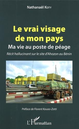 Le vrai visage de mon pays : ma vie au poste de péage : récit hallucinant sur le site d'Ahozon au Bé