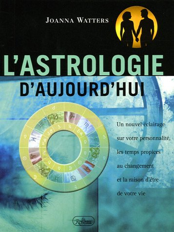 l'astrologie d'aujourd'hui : un nouvel ÿ©clairage sur votre personnalitÿ©, les temps propices au cha