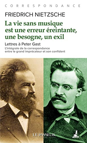 La vie sans musique est une erreur éreintante, une besogne, un exil : lettres à Peter Gast : l'intég