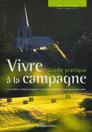 Vivre à la campagne : guide pratique : les meilleurs choix écologiques, les bonnes adresses, tous le