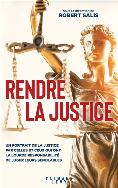 Rendre la justice : un portrait de la justice par celles et ceux qui ont la lourde responsabilité de