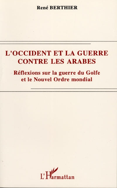 L'Occident et la guerre contre les Arabes : réflexions sur la guerre du Golfe et le nouvel ordre mon