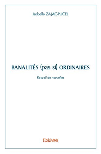 Banalités (pas si) ordinaires : Recueil de Nouvelles