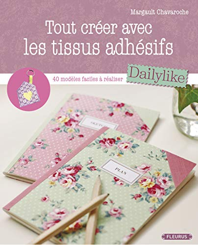 Tout créer avec les tissus adhésifs Dailylike : 40 modèles faciles à réaliser