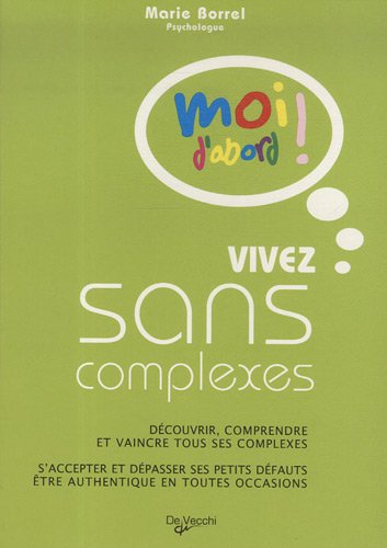 Vivez sans complexes : découvrir, comprendre et vaincre tous ses complexes, s'accepter et dépasser s