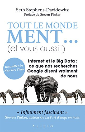 Tout le monde ment... et vous aussi ! : Internet et le big data : ce que nos recherches Google disen