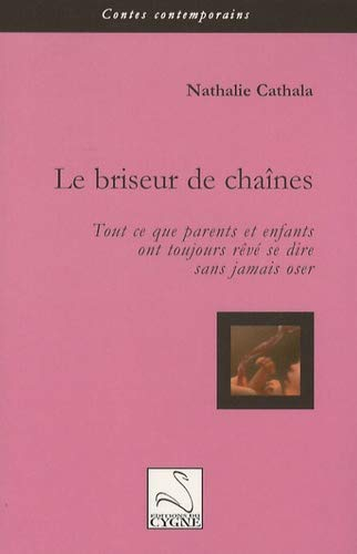 Le briseur de chaînes : tout ce que parents et enfants ont toujours rêvé se dire sans jamais oser