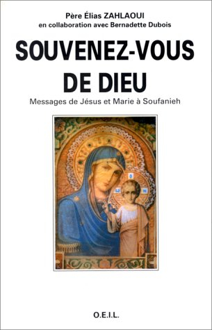 Souvenez-vous de Dieu : messages de Jésus et Marie à Soufanieh
