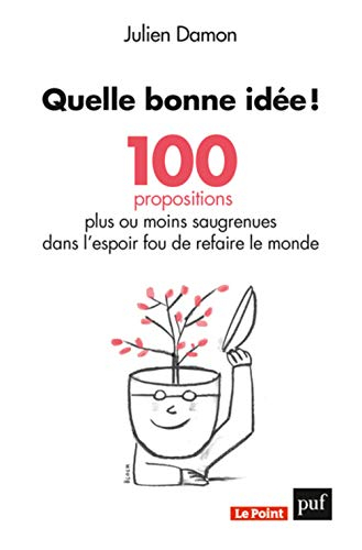 Quelle bonne idée ! : 100 propositions plus ou moins saugrenues dans l'espoir fou de refaire le mond