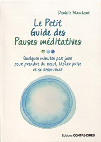 Le petit guide des pauses méditatives : quelques minutes par jour pour prendre du recul, lâcher pris