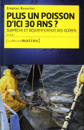 Plus un poisson d'ici trente ans ? : surpêche et désertification des océans