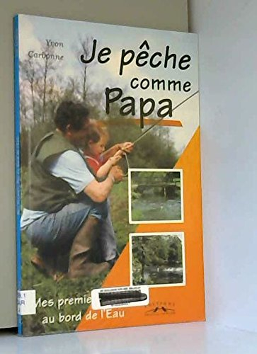 Je pêche comme papa : mes premiers pas au bord de l'eau