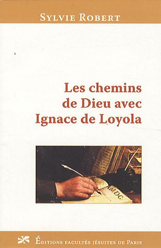 Les chemins de Dieu avec Ignace de Loyola : à la découverte d'une voie spirituelle