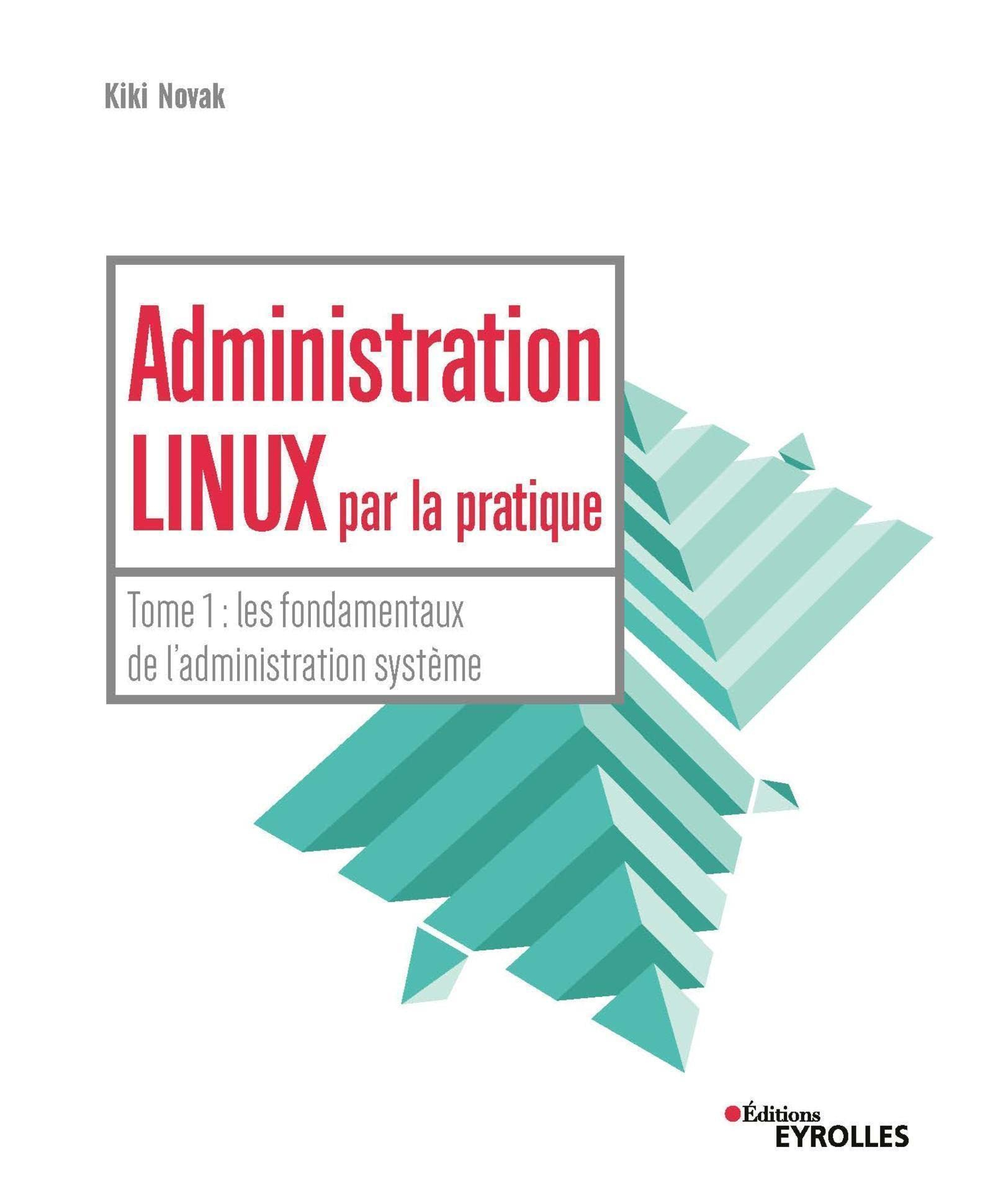 Administration Linux par la pratique. Vol. 1. Les fondamentaux de l'administration système