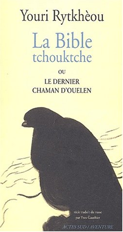 La bible tchouktche ou Le dernier chaman d'Ouelen