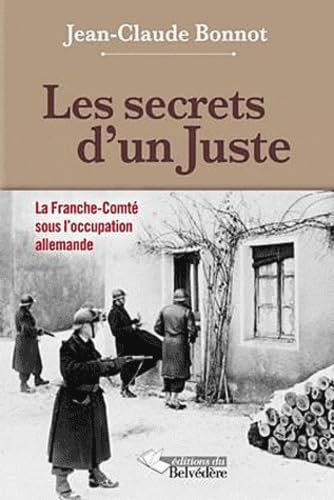 Les secrets d'un Juste : 1900-1945 : la Franche-Comté sous l'occupation allemande