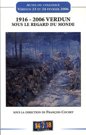 1916-2006, Verdun sous le regard du monde : actes du colloque, Verdun, 23 et 24 février 2006