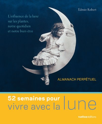 52 semaines pour vivre avec la Lune : almanach perpétuel : l'influence de la lune sur les plantes, n