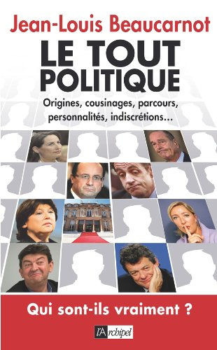 Le tout politique : origines, cousinages, parcours, personnalités, indiscrétions... : qui sont-ils v