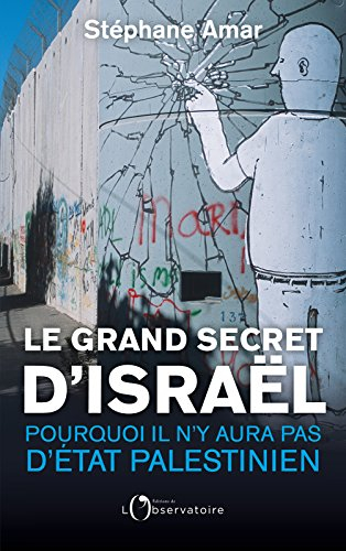 Le grand secret d'Israël : pourquoi il n'y aura pas d'Etat palestinien