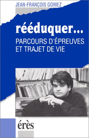Rééduquer... : parcours d'épreuves et trajet de vie