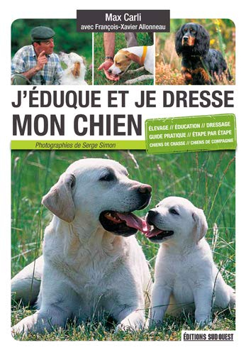 J'éduque et je dresse mon chien : élevage, éducation, dressage, guide pratique, étape par étape, chi