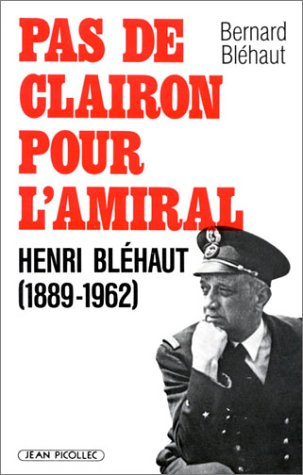 Pas de clairon pour l'amiral : Henri Bléhaut, 1889-1962