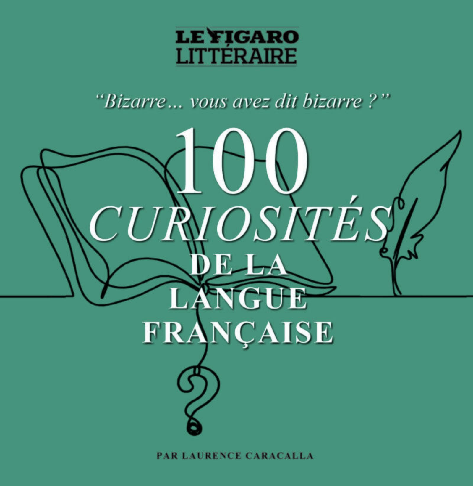 100 curiosités de la langue française : bizarre... vous avez dit bizarre ?