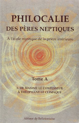 Philocalie des Pères neptiques : à l'école mystique de la prière intérieure. Vol. A3. De Maxime le C