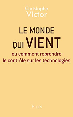 Le monde qui vient ou Comment reprendre le contrôle sur les technologies