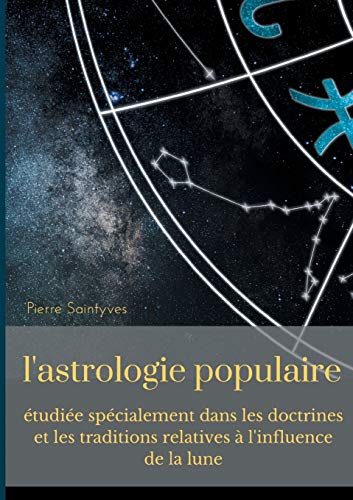 L'astrologie populaire étudiée spécialement dans les doctrines et les traditions relatives à l'influ