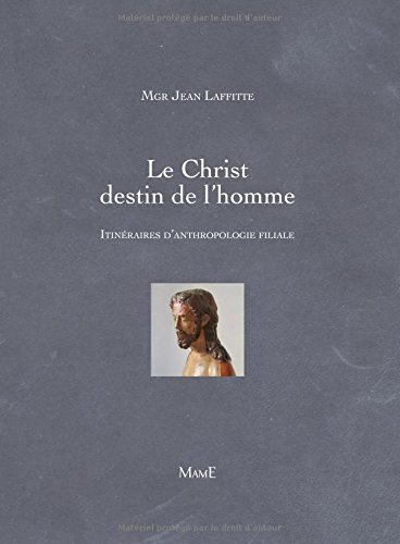 Le Christ destin de l'homme : itinéraires d'anthropologie filiale